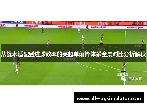 从战术适配到进球效率的英超单前锋体系全景对比分析解读