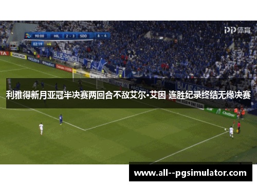 利雅得新月亚冠半决赛两回合不敌艾尔·艾因 连胜纪录终结无缘决赛